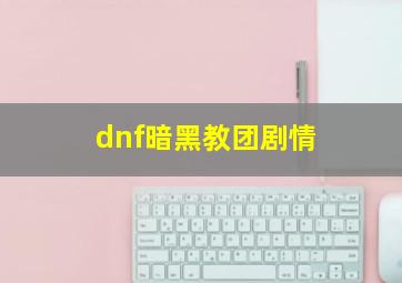 dnf暗黑教团剧情