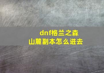 dnf格兰之森山麓副本怎么进去