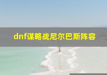 dnf谋略战尼尔巴斯阵容