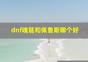 dnf魂链和佩鲁斯哪个好