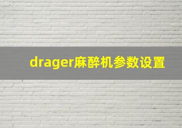 drager麻醉机参数设置