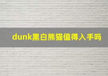 dunk黑白熊猫值得入手吗