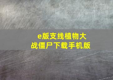 e版支线植物大战僵尸下载手机版