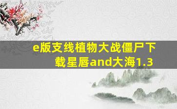 e版支线植物大战僵尸下载星唇and大海1.3