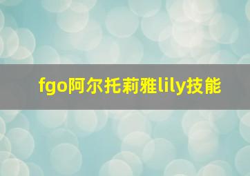 fgo阿尔托莉雅lily技能