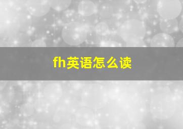 fh英语怎么读