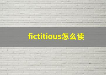 fictitious怎么读