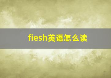 fiesh英语怎么读