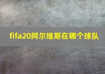 fifa20阿尔维斯在哪个球队