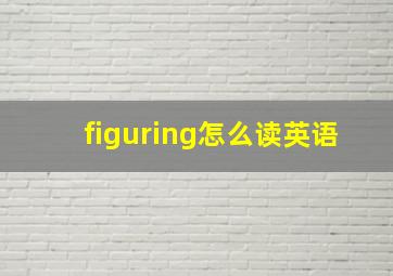 figuring怎么读英语