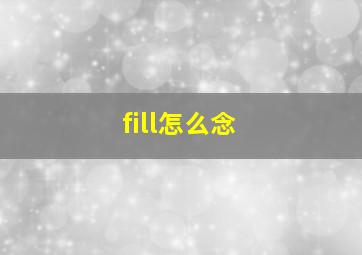 fill怎么念