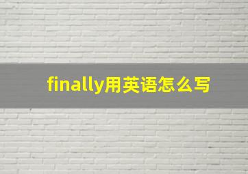 finally用英语怎么写