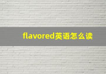 flavored英语怎么读