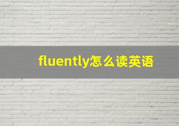 fluently怎么读英语