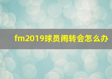 fm2019球员闹转会怎么办