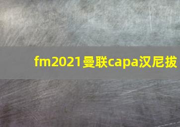 fm2021曼联capa汉尼拔