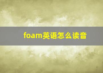 foam英语怎么读音