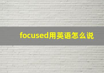 focused用英语怎么说