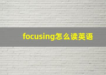 focusing怎么读英语