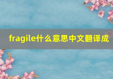 fragile什么意思中文翻译成