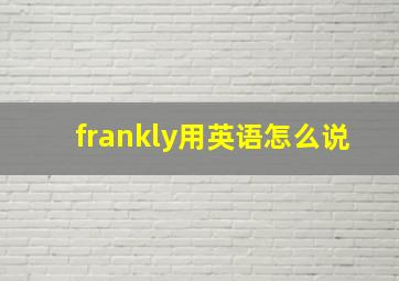 frankly用英语怎么说