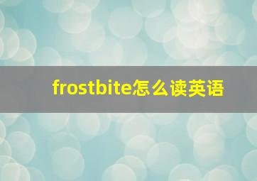 frostbite怎么读英语