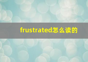 frustrated怎么读的