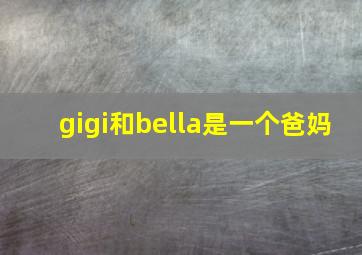 gigi和bella是一个爸妈