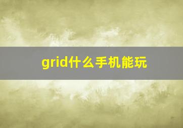 grid什么手机能玩