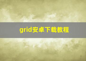 grid安卓下载教程