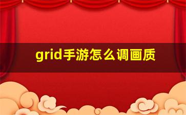 grid手游怎么调画质