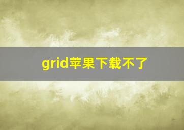 grid苹果下载不了