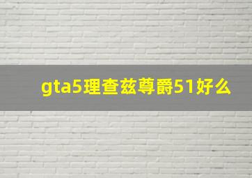 gta5理查兹尊爵51好么