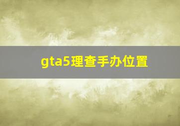 gta5理查手办位置