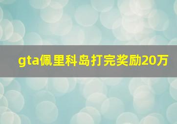 gta佩里科岛打完奖励20万