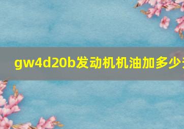 gw4d20b发动机机油加多少升