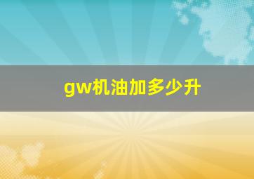 gw机油加多少升