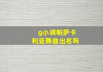 g小调帕萨卡利亚舞曲出名吗