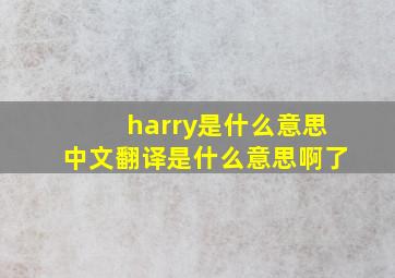 harry是什么意思中文翻译是什么意思啊了