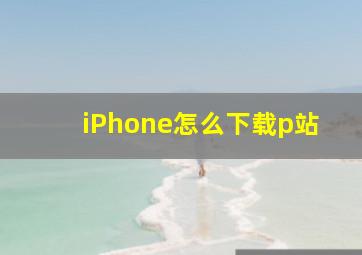 iPhone怎么下载p站