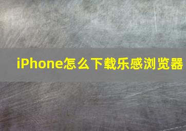 iPhone怎么下载乐感浏览器