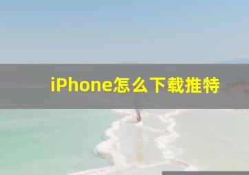 iPhone怎么下载推特