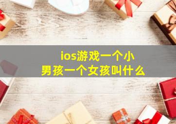 ios游戏一个小男孩一个女孩叫什么