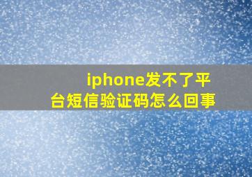 iphone发不了平台短信验证码怎么回事