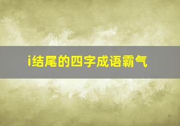 i结尾的四字成语霸气