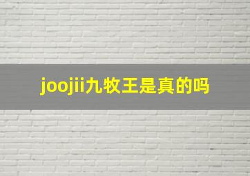 joojii九牧王是真的吗