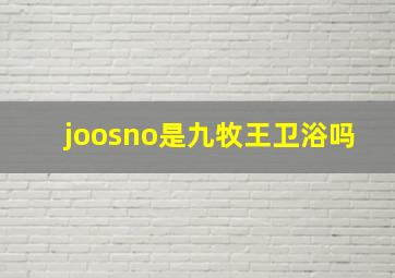 joosno是九牧王卫浴吗