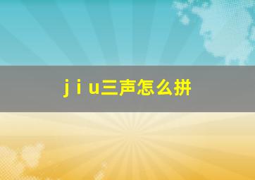 jⅰu三声怎么拼