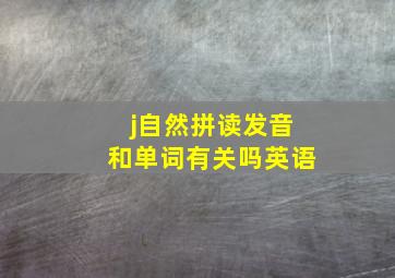 j自然拼读发音和单词有关吗英语