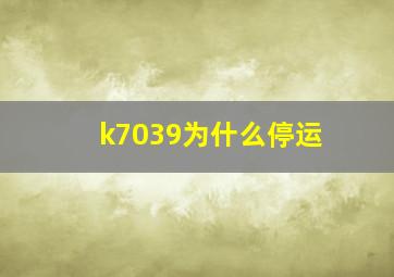 k7039为什么停运